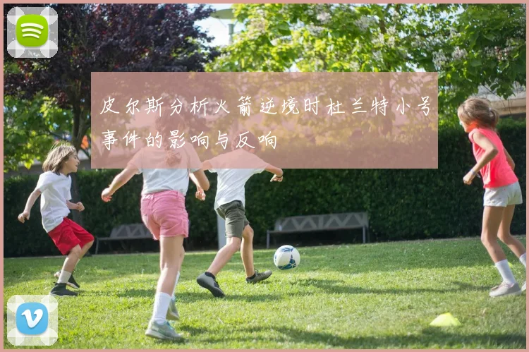 皮尔斯分析火箭逆境时杜兰特小号事件的影响与反响