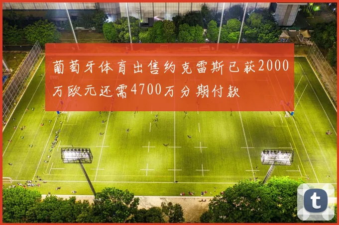 葡萄牙体育出售约克雷斯已获2000万欧元还需4700万分期付款