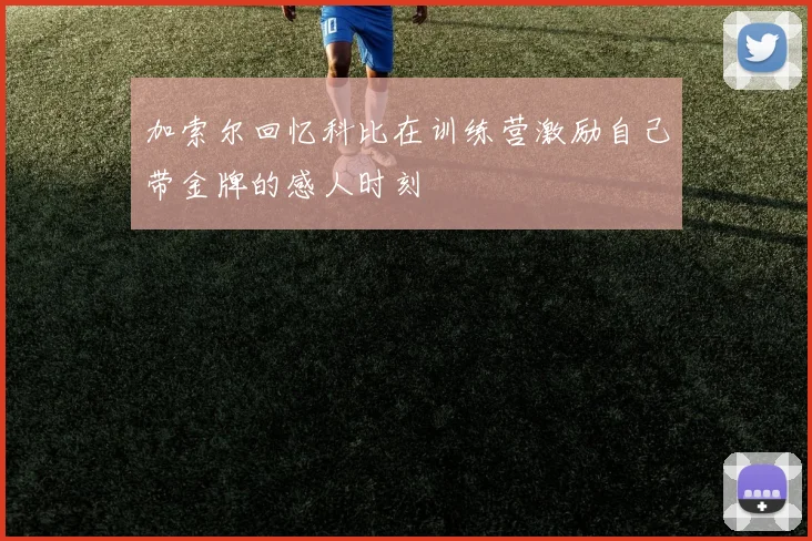 加索尔回忆科比在训练营激励自己带金牌的感人时刻