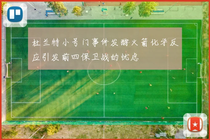 杜兰特小号门事件发酵火箭化学反应引发前四保卫战的忧虑
